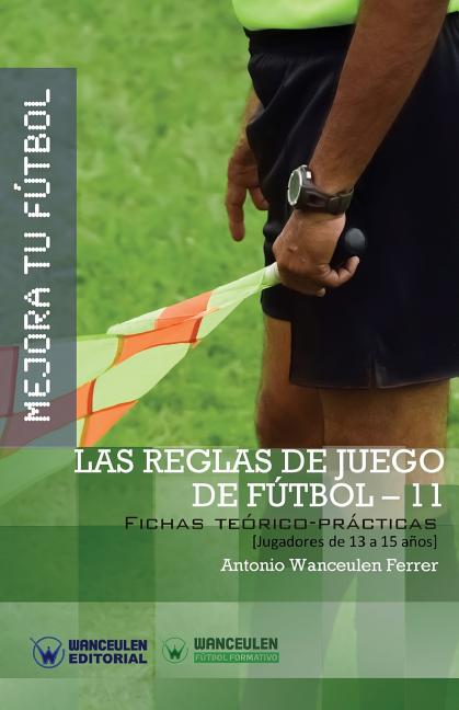 Mejora Tu Futbol: Las Reglas de Juego de Futbol-11: Fichas Teorico-Practicas para Jugadores de 13 a 15 anos