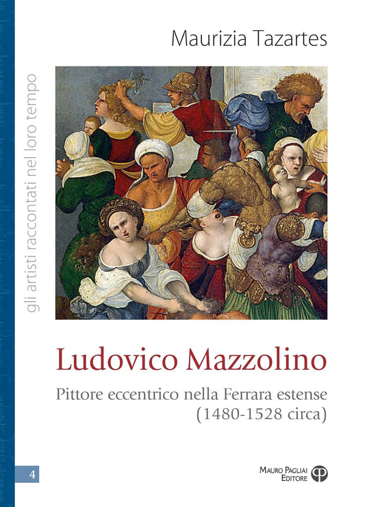 Ludovico Mazzolino Pittore Eccentrico Nella Ferrara Estense (1480-1528 Circa)