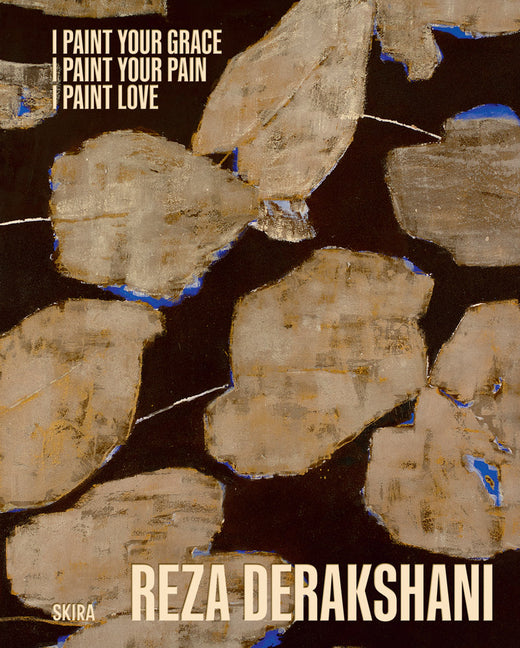 Reza Derakshani: I Paint Your Grace, I Paint Your Pain, I Paint Love: Selected Works from 10 Different Series