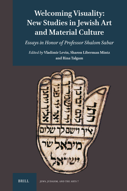 Welcoming Visuality: New Studies in Jewish Art and Material Culture: Essays in Honor of Professor Shalom Sabar