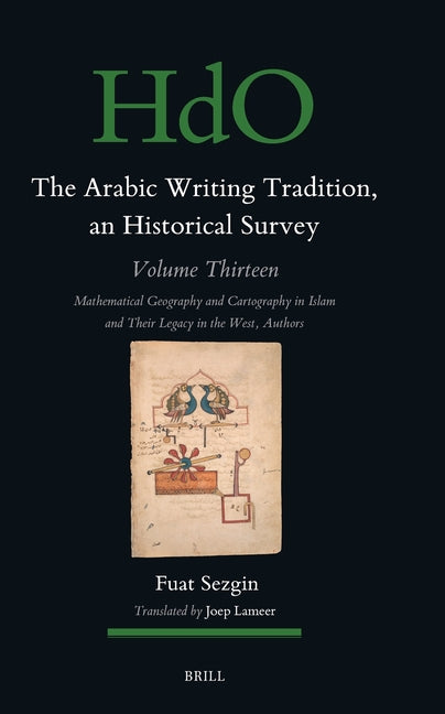 The Arabic Writing Tradition, an Historical Survey, Volume 13: Mathematical Geography and Cartography in Islam and Their Legacy in the West
