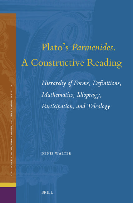 Plato's Parmenides. a Constructive Reading: Hierarchy of Forms, Definitions, Mathematics, Idiopragy, Participation, and Teleology