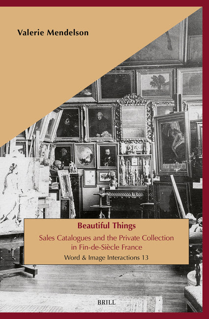 Beautiful Things: Sales Catalogues and the Private Collection in Fin-De-Siecle France (Approx. 250 Pp. with 70 Ill.)