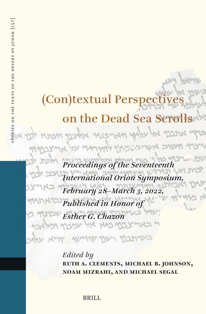 (Con)Textual Perspectives on the Dead Sea Scrolls: Proceedings of the Seventeenth International Orion Symposium, February 28-March 3, 2022. Published