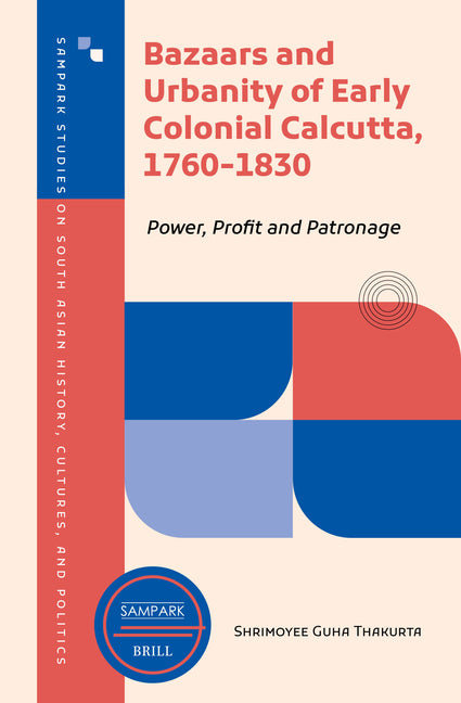 Bazaars and Urbanity of Early Colonial Calcutta, 1760-1830: Power, Profit and Patronage