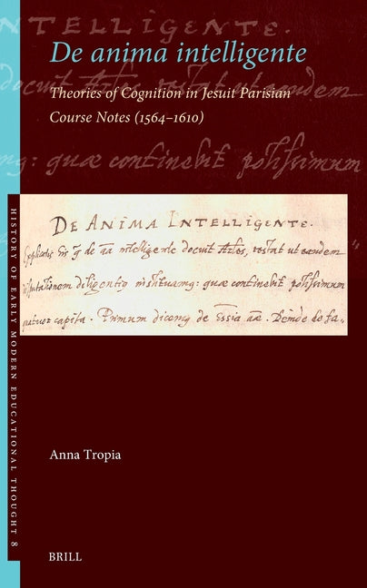 de Anima Intelligente: Theories of Cognition in Jesuit Parisian Course Notes (1564-1610) (Pages, 19 Full-Color Illustrations)