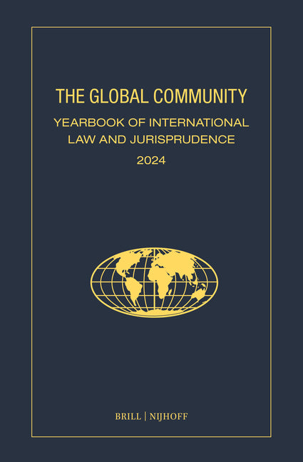 The Global Community Yearbook of International Law and Jurisprudence 2024: Global Law - Justice - Politics - Ethics