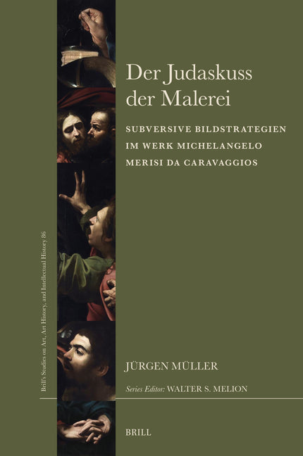 Der Judaskuss Der Malerei: Subversive Bildstrategien Im Werk Michelangelo Merisi Da Caravaggios