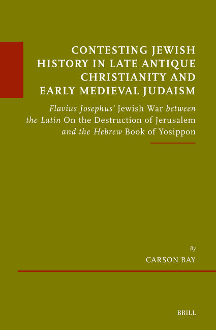 Contesting Jewish History in Late Antique Christianity and Early Medieval Judaism: Flavius Josephus' Jewish War Between the Latin on the Destruction o