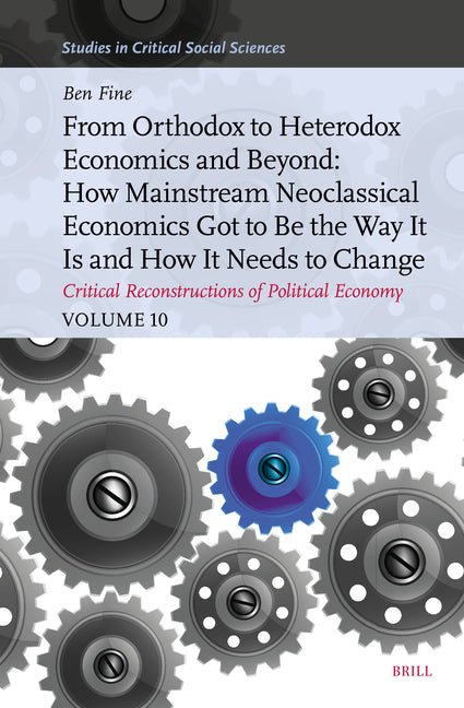 From Orthodox to Heterodox Economics and Beyond: How Mainstream Neoclassical Economics Got to Be the Way It Is and How It Needs to Change: Critical Re