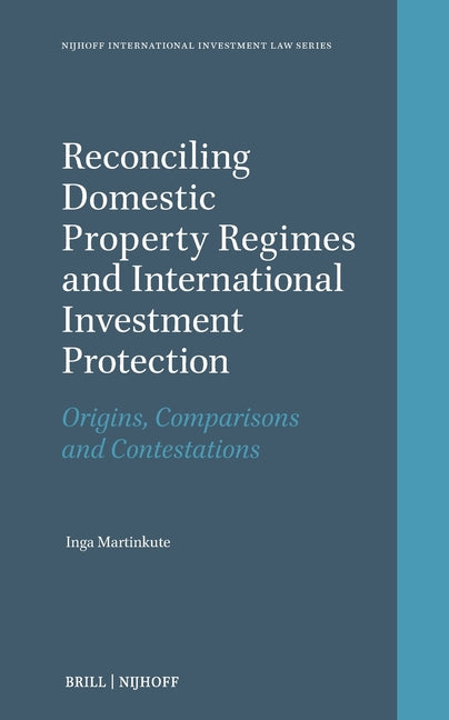 Reconciling Domestic Property Regimes and International Investment Protection: Origins, Comparisons and Contestations
