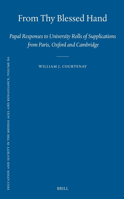 From Thy Blessed Hand: Papal Responses to University Rolls of Supplications from Paris, Oxford and Cambridge