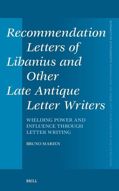 Recommendation Letters of Libanius and Other Late Antique Letter Writers: Wielding Power and Influence Through Letter Writing