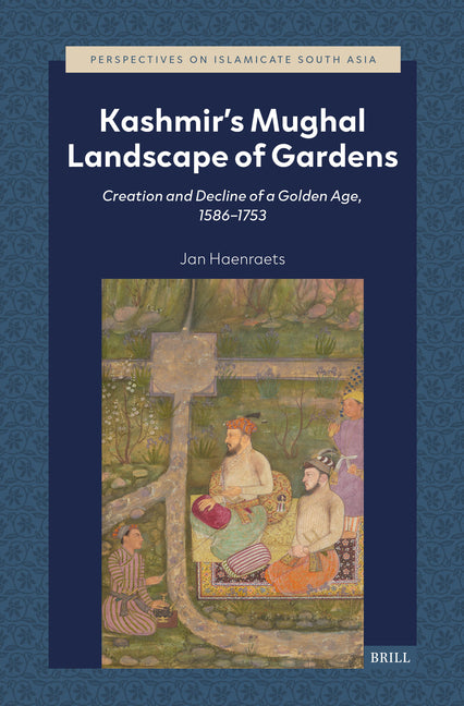 Kashmir's Mughal Landscape of Gardens: Creation and Decline of a Golden Age, 1586-1753