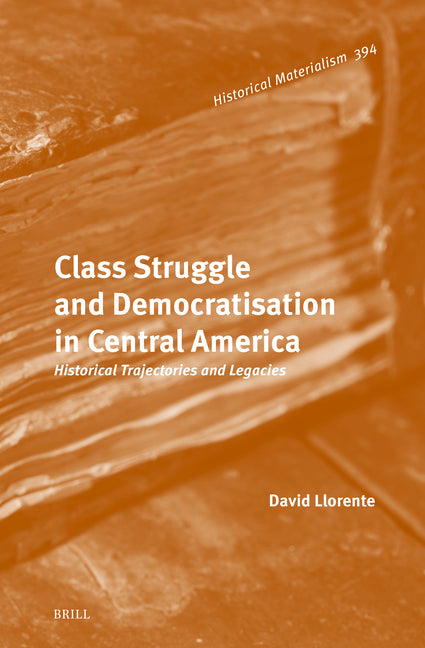 Class Struggle and Democratisation in Central America: Historical Trajectories and Legacies