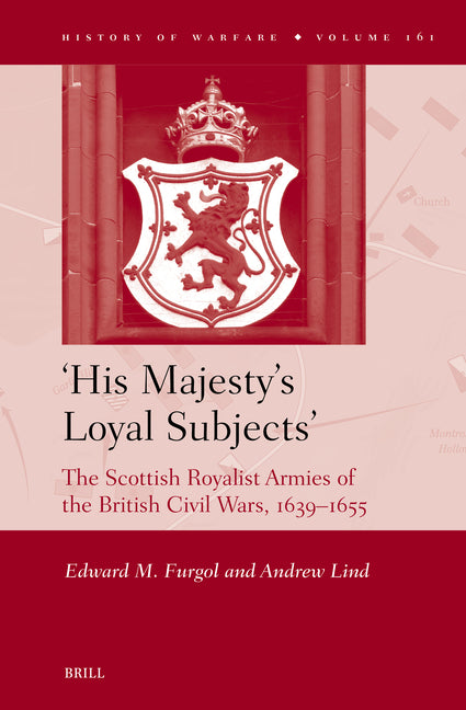 'His Majesty's Loyal Subjects' the Scottish Royalist Armies of the British Civil Wars, 1639-1655