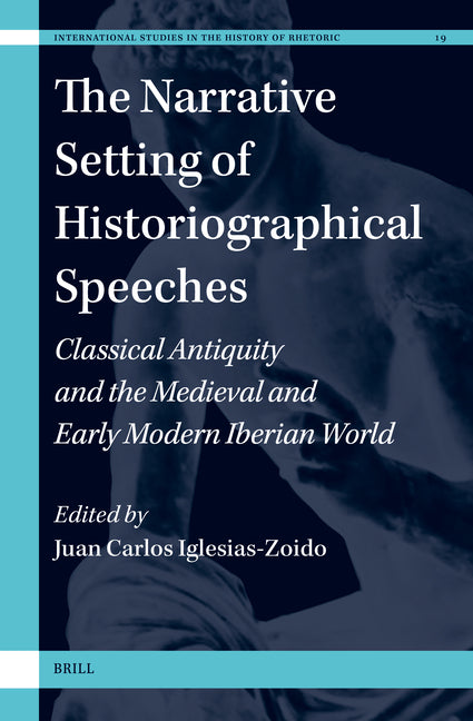 The Narrative Setting of Historiographical Speeches: Classical Antiquity and the Medieval and Early Modern Iberian World