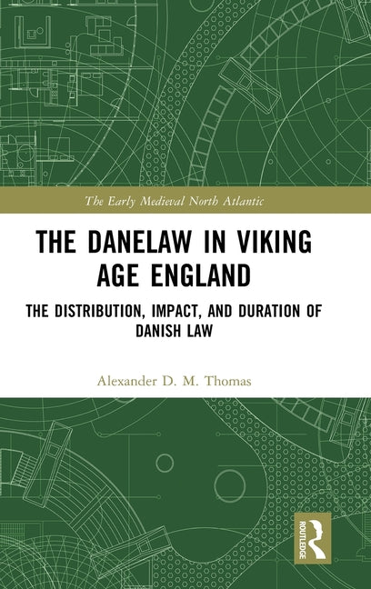The Danelaw in Viking Age England: The Distribution, Impact, and Duration of Danish Law