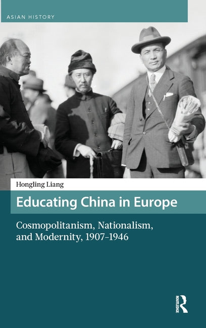 Educating China in Europe: Cosmopolitanism, Nationalism, and Modernity, 1907-1946