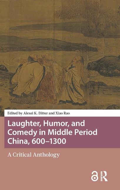 Laughter, Humor, and Comedy in Middle Period China, 600-1300: A Critical Anthology