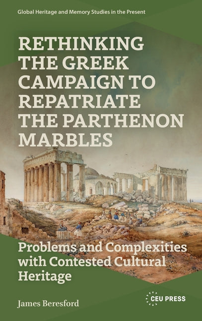 Rethinking the Greek Campaign to Repatriate the Parthenon Marbles: Problems and Complexities with Contested Cultural Heritage