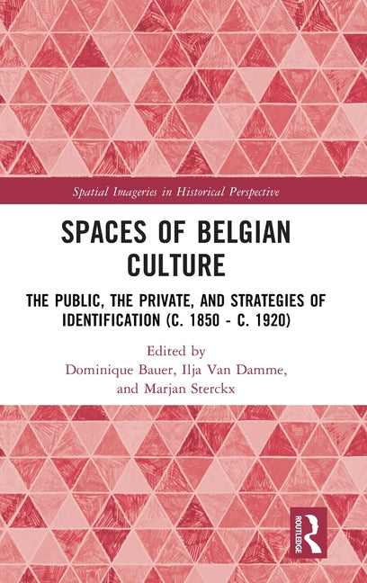 Spaces of Belgian Culture: The Public, the Private, and Strategies of Identification (C. 1850 - C. 1920)