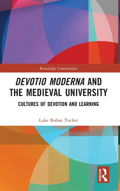 Devotio Moderna and the Medieval University: Cultures of Devotion and Learning