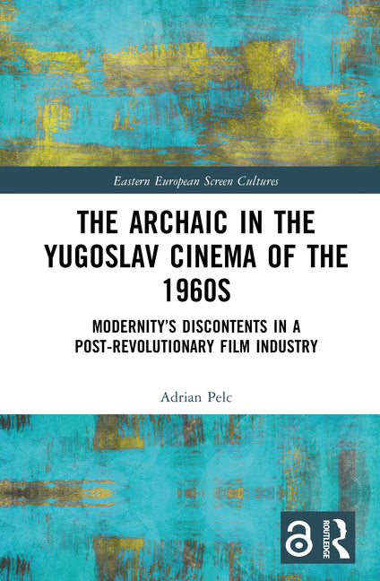 The Archaic in the Yugoslav Cinema of the 1960s: Modernity's Discontents in a Post-Revolutionary Film Industry