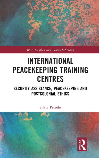 International Peacekeeping Training Centres: Security Assistance, Peacekeeping and Postcolonial Ethics