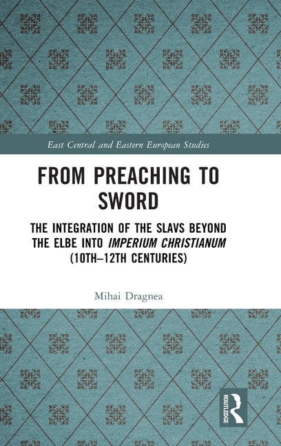 From Preaching to Sword: The Integration of the Slavs Beyond the Elbe Into Imperium Christianum (10th-12th Centuries)