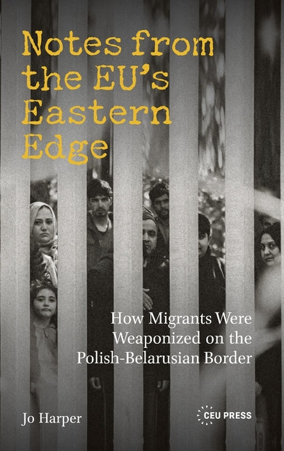 Notes from the EU's Eastern Edge: How Migrants Were Weaponized on the Polish-Belarusian Border
