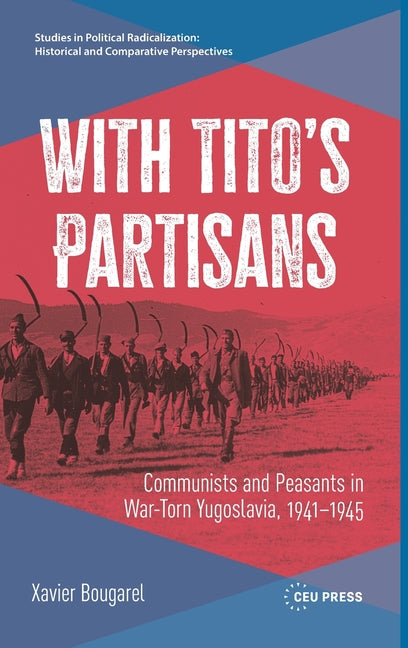 With Tito's Partisans: Communists and Peasants in War-Torn Yugoslavia, 1941-1945