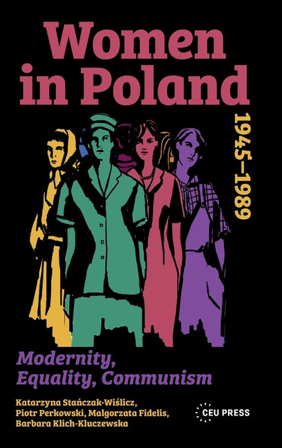 Women in Poland, 1945-1989: Modernity, Equality, Communism