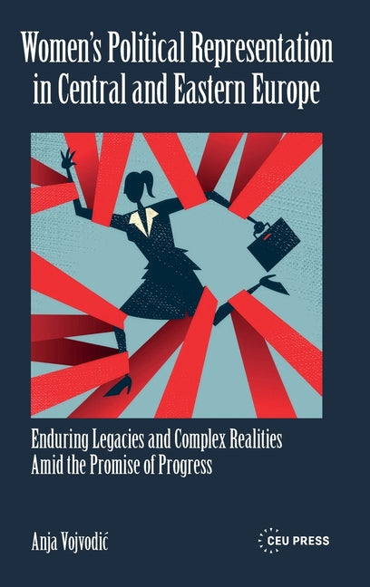 Women's Political Representation in Central and Eastern Europe: Enduring Legacies and Complex Realities Amid the Promise of Progress