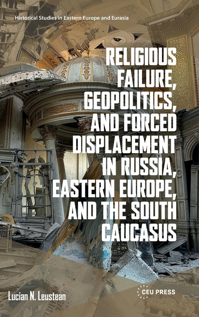 Religious Failure, Geopolitics, and Forced Displacement in Russia, Eastern Europe, and the South Caucasus
