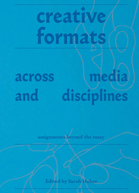 Creative Formats Across Media and Disciplines: Assignments Beyond the Essay