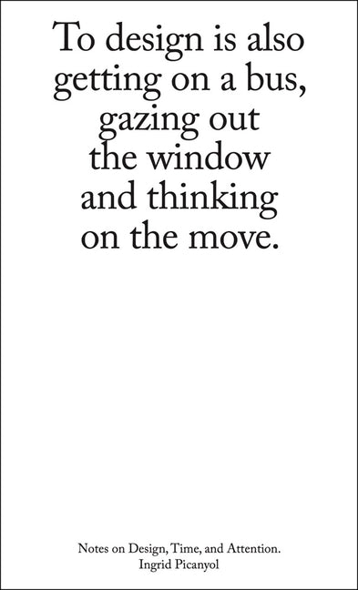 To Design Is Also Getting on a Bus, Gazing Out the Window and Thinking on the Move: Notes on Design, Time, and Attention