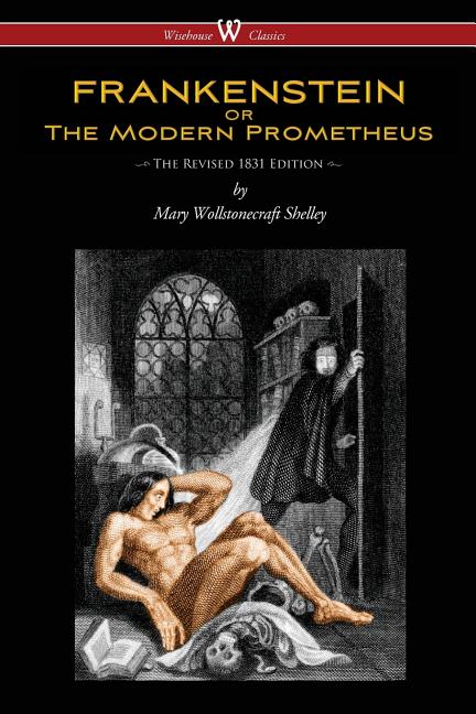 FRANKENSTEIN or The Modern Prometheus (The Revised 1831 Edition - Wisehouse Classics) (Revised 1831)