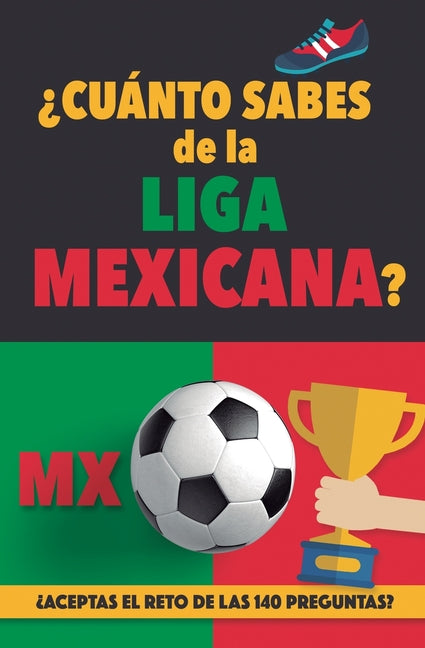 ?Cuanto sabes de la Liga Mexicana?: ?Aceptas el reto de las 140 preguntas sobre la Liga de Mexico? Futbol Mexico. Mexican soccer book. Liga MX. Mexico