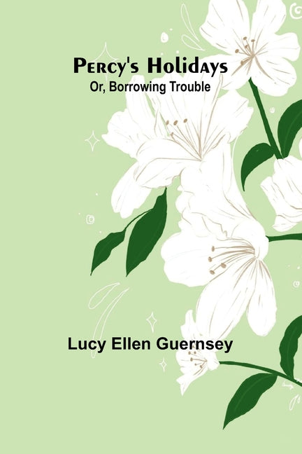 Percy's holidays: or, borrowing trouble
