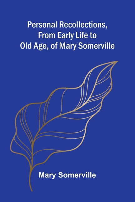 Personal Recollections, from Early Life to Old Age, of Mary Somerville