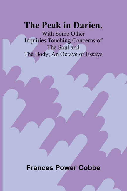 The Peak in Darien, With Some Other Inquiries Touching Concerns of the Soul and the Body; An Octave of Essays