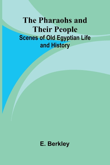 The Pharaohs and Their People: Scenes of old Egyptian life and history