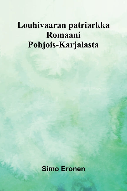 Louhivaaran patriarkka: Romaani Pohjois-Karjalasta