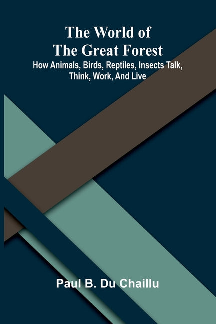 The world of the great forest: how animals, birds, reptiles, insects talk, think, work, and live