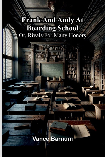 Frank and Andy at boarding school: or, Rivals for many honors