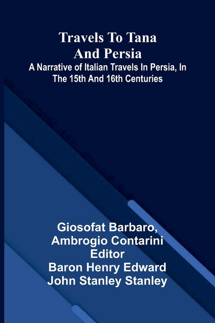 Travels to Tana and Persia: A narrative of Italian travels in Persia, in the 15th and 16th centuries