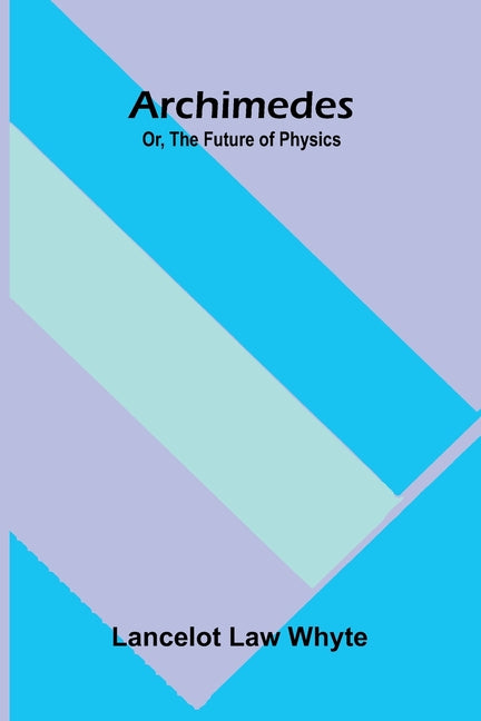 Archimedes; or, the future of physics
