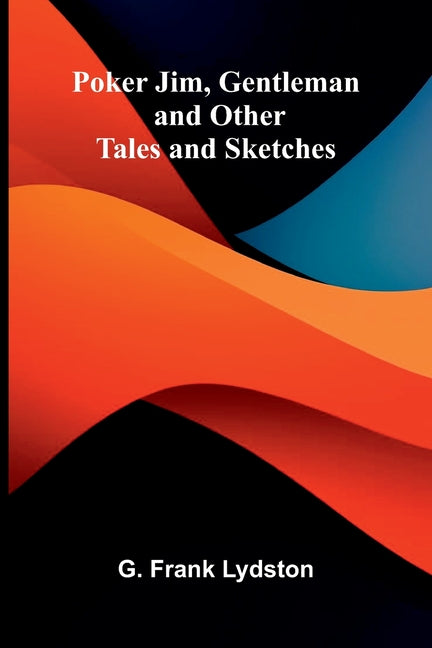 Poker Jim, Gentleman, and Other Tales and Sketches