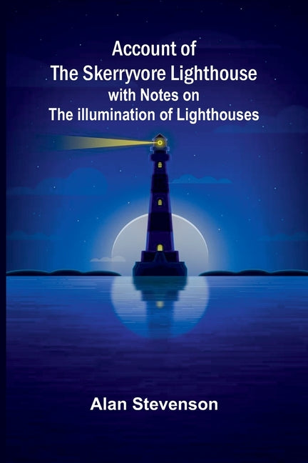 Account of the Skerryvore lighthouse: with notes on the illumination of lighthouses